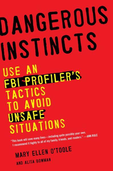 Dangerous Instincts: Using an FBI Profiler's Tactics to Avoid Unsafe Situations