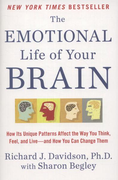 The Emotional Life of Your Brain: How Its Unique Patterns Affect the Way You Think, Feel, and Live--and How You Can Change Them
