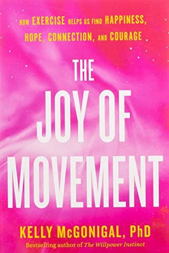 The Joy of Movement: How Exercise Helps Us Find Happiness, Hope, Connection, and Courage