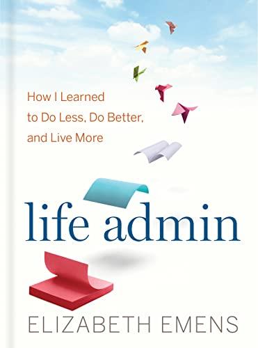 Life Admin: How I Learned to Do Less, Do Better, and Live More
