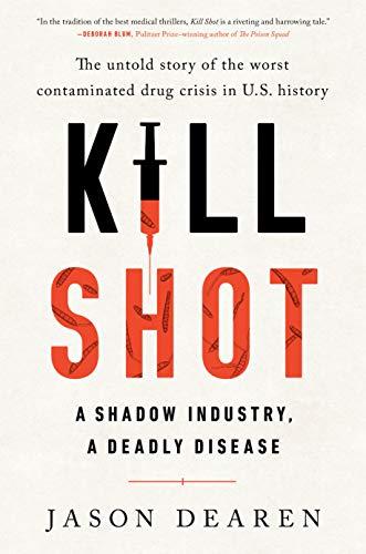 Kill Shot: A Shadow Industry, A Deadly Disease: The Untold Story of the Worst Contaminated Drug Crisis in U.S. History