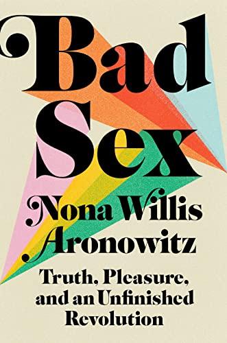 Bad Sex: Truth, Pleasure, and an Unfinished Revolution