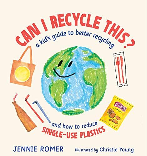 Can I Recycle This: A Kid's Guide to Better Recycling and How to Reduce Single-Use Plastics
