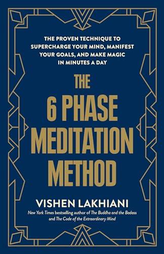 The 6 Phase Meditation Method: The Proven Technique to Supercharge Your Mind, Manifest Your Goals, and Make Magic in Minutes a Day