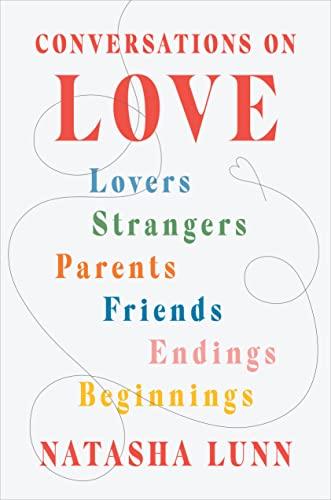 Conversations on Love: Lovers, Strangers, Parents, Friends, Endings, Beginnings