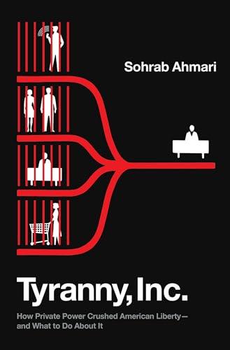Tyranny, Inc.: How Private Power Crushed American Liberty—and What to Do About It