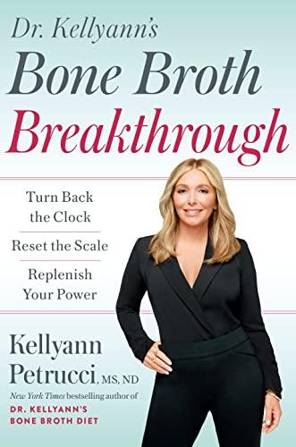 Dr. Kellyann's Bone Broth Breakthrough: Turn Back the Clock, Reset the Scale, Replenish Your Power