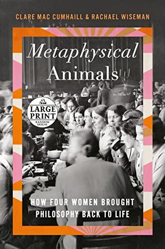 Metaphysical Animals: How Four Women Brought Philosophy Back to Life (Large Print)