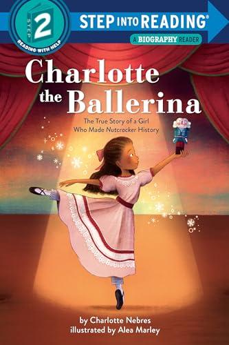 Charlotte the Ballerina: The True Story of a Girl Who Made Nutcracker History (Step Into Reading, Level 2)