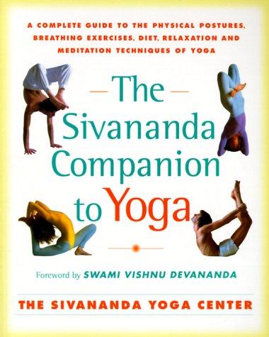 The Sivananda Companion to Yoga: A Complete Guide to the Physical Postures, Breathing Exercises, Diet, Relaxation and Meditation Techniques of Yoga