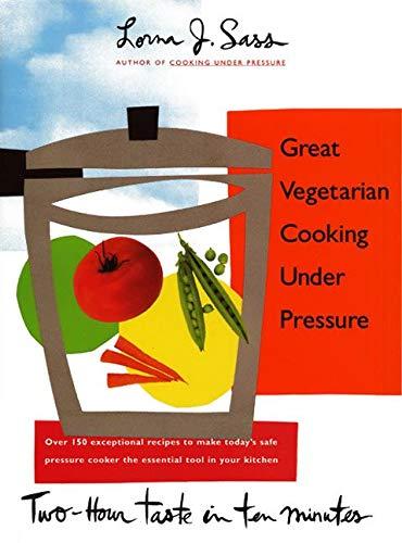 Great Vegetarian Cooking Under Pressure: Over 150 Exceptional Recipes to Make Today's Safe Pressure Cooker the Essential Tool in Your Kitchen