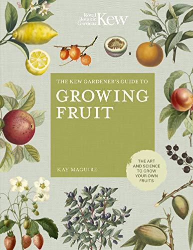 Growing Fruit: The Art and Science to Grow Your Own Fruit (Kew Experts)