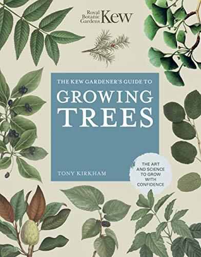 The Kew Gardener's Guide to Growing Trees: The Art and Science to Grow With Confidence (Kew Experts, Bk. 9)