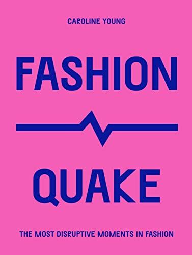Fashion Quake: The Most Disruptive Moments in Fashion