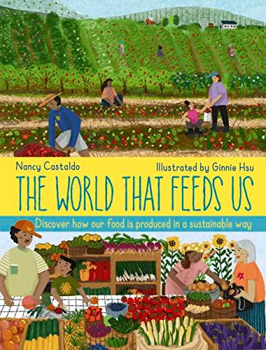 The World That Feeds Us: Discover How Our Food Is Produced in a Sustainable Way