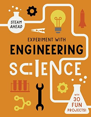 Experiment With Engineering Science: With 30 Fun Projects!