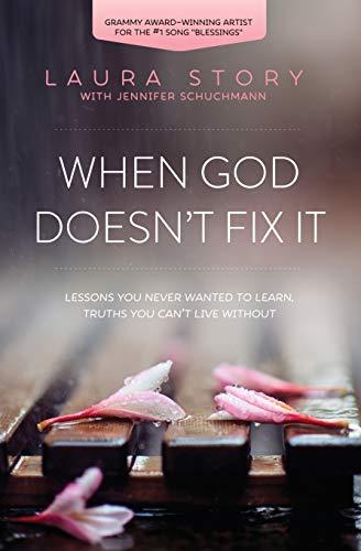 When God Doesn't Fix It: Lessons You Never Wanted to Learn, Truths You Can't Live Without