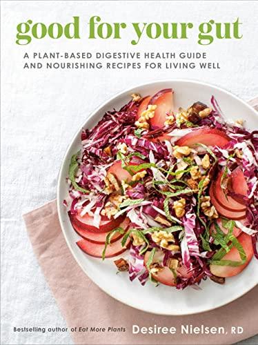 Good for Your Gut: A Plant-Based Digestive Health Guide and Nourishing Recipes for Living Well