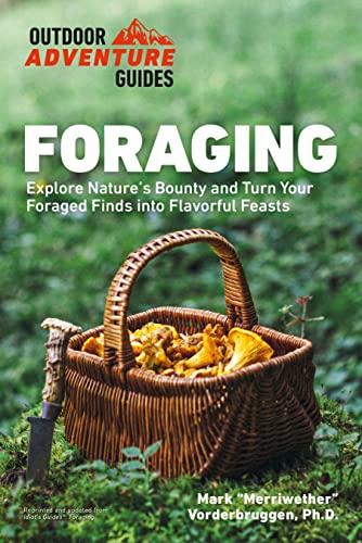 Foraging: Explore Nature's Bounty and Turn Your Foraged Finds Into Flavorful Feasts (Outdoor Adventure Guide)
