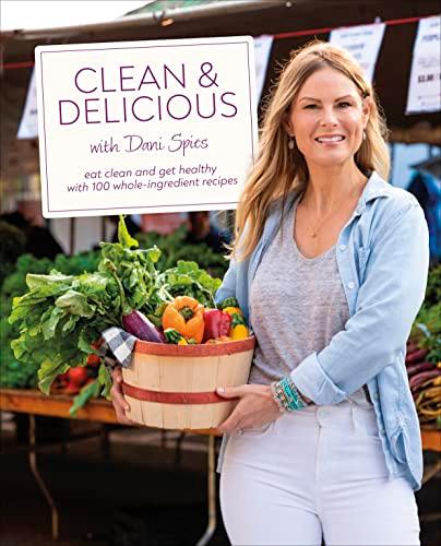 Clean & Delicious: Eat Clean and Get Healthy With 100 Whole-Ingredient Recipes