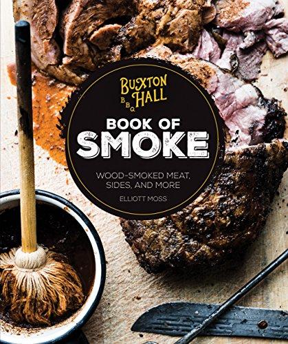 Buxton Hall BBQ Book of Smoke: Wood-Smoked Meat, Sides, and More