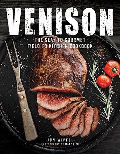 Venison: The Slay to Gourmet Field to Kitchen Cookbook