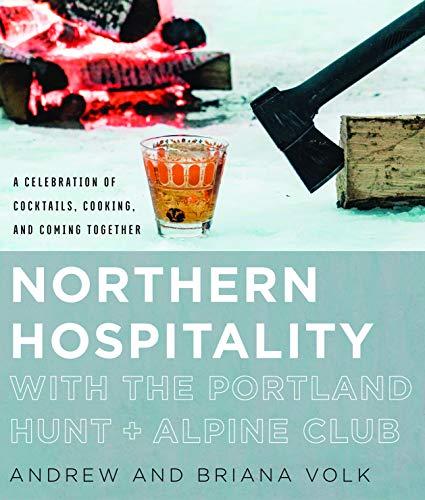 Northern Hospitality with The Portland Hunt + Alpine Club: A Celebration of Cocktails, Cooking, and Coming Together