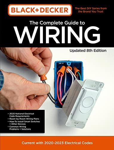The Complete Guide to Wiring: Current With 2020-2023 Electrical Codes (Black & Decker, Updated 8th Edition)