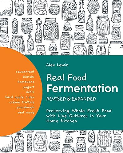 Real Food Fermentation: Preserving Whole Fresh Food With Live Cultures in Your Home Kitchen (Revised & Expanded)