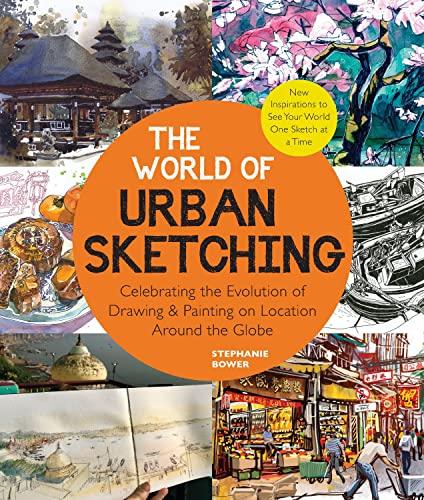 The World of Urban Sketching: Celebrating the Evolution of Drawing and Painting on Location Around the Globe