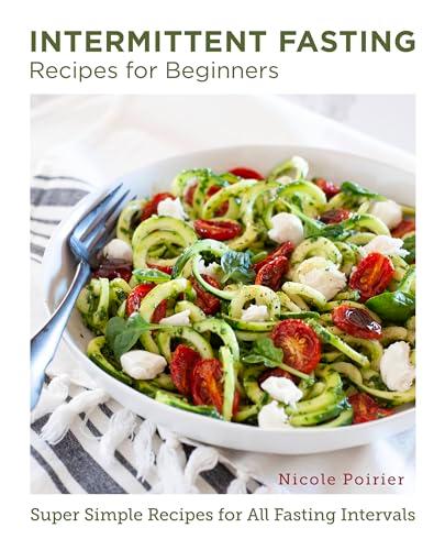 Intermittent Fasting Recipes for Beginners: Super Simple Recipes for All Fasting Intervals