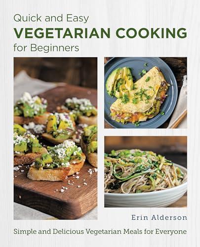 Quick and Easy Vegetarian Cooking for Beginners: Simple and Delicious Vegetarian Meals for Everyone