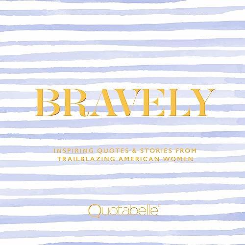 Bravely: Inspiring Quotes & Stories fFrom Trailblazing American Women
