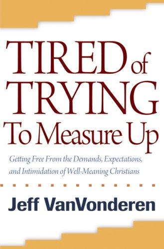 Tired of Trying to Measure Up: Getting Free from the Demands, Expectations, and Intimidation of Well-Meaning People