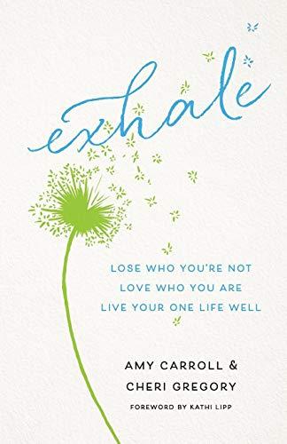 Exhale: Lose Who You're Not, Love Who You Are, Live Your One Life Well