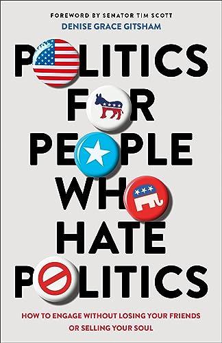 Politics for People Who Hate Politics: How to Engage Without Losing Your Friends or Selling Your Soul