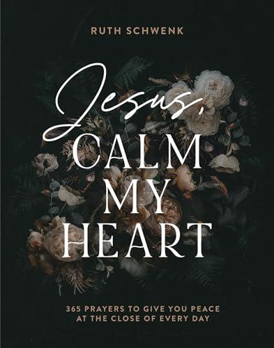 Jesus, Calm My Heart: 365 Prayers to Give You Peace at the Close of Every Day