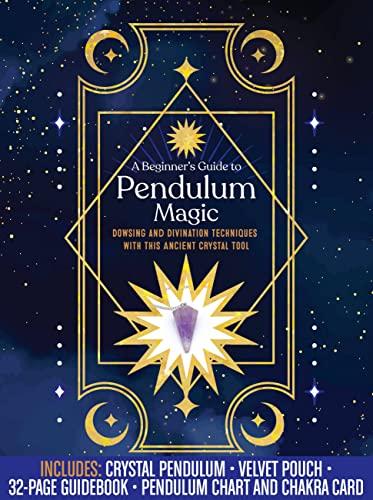 A Beginner's Guide to Pendulum Magic: Dowsing and Divination Techniques with This Ancient Crystal Tool