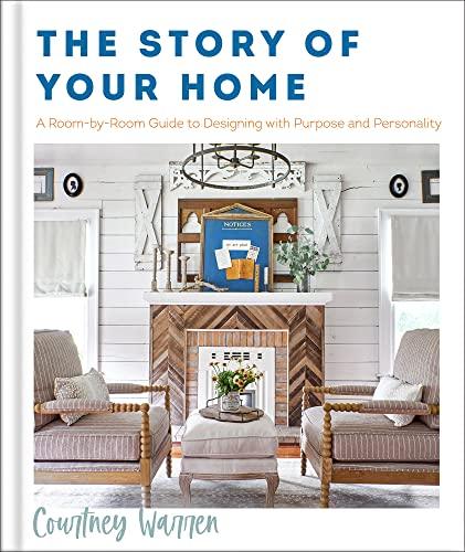 The Story of Your Home: A Room-By-Room Guide to Designing With Purpose and Personality