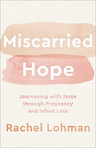 Miscarried Hope: Journeying With Jesus Through Pregnancy and Infant Loss