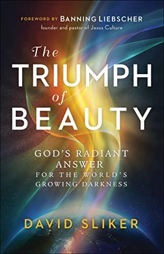 The Triumph of Beauty: God's Radiant Answer for the World's Growing Darkness