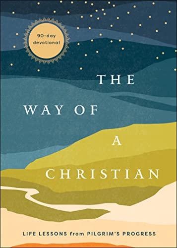 The Way of a Christian: Life Lessons from Pilgrim's Progress—A 90-Day Devotional
