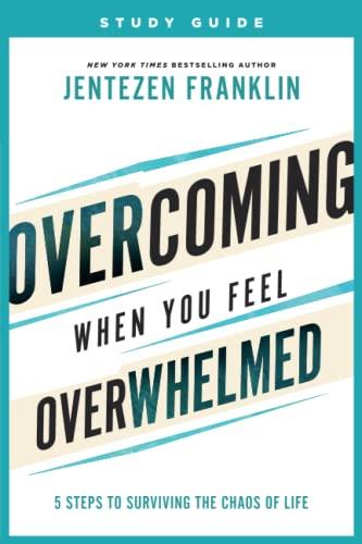Overcoming When You Feel Overwhelmed Study Guide: 5 Steps to Surviving the Chaos of Life