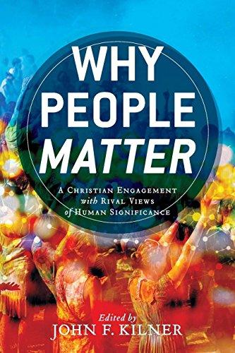 Why People Matter: A Christian Engagement with Rival Views of Human Significance