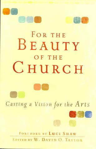 For the Beauty of the Church: Casting a Vision for the Arts