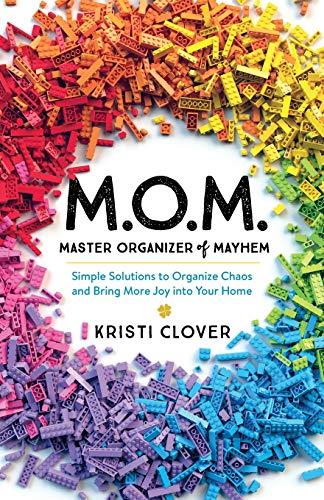 M.O.M.: Master Organizer of Mayhem: Simple Solutions to Organize Chaos and Bring More Joy Into Your Home