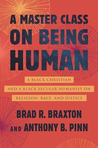 A Master Class on Being Human: A Black Christian and a Black Secular Humanist on Religion, Race, and Justice