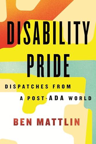 Disability Pride: Dispatches From a Post-ADA World