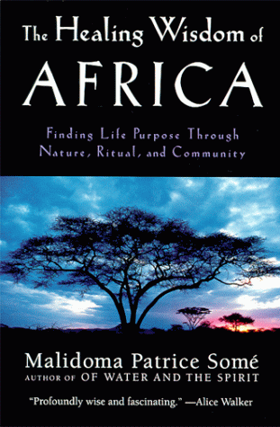 The Healing Wisdom of Africa: Finding Life Purpose Through Nature, Ritual, and Community