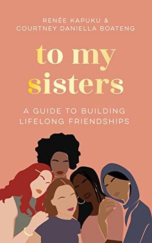 To My Sisters: A Guide to Building Lifelong Friendships